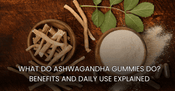 What Do Ashwagandha Gummies Do? Benefits & Daily Use Explained