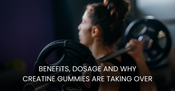 Benefits, Dosage and Why Creatine Gummies Are Taking Over