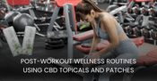 Post-Workout Wellness Routines Using CBD Topicals and Patches