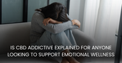 Is CBD Addictive Explained for Anyone Looking to Support Emotional Wellness Naturally