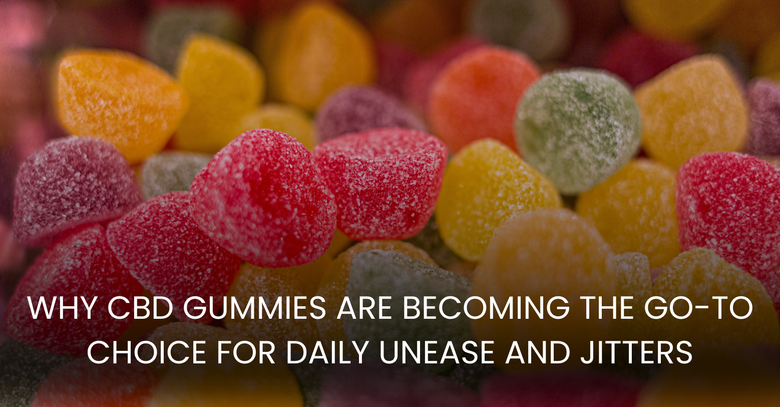 Why CBD Gummies Are Becoming the Go-To Choice for Daily Unease and Jitters