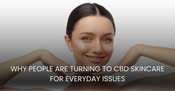 Why People Are Turning to CBD Skincare for Everyday Skin Issues